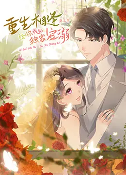 《重生相逢3》：甜度超标！独家宠溺再次来袭，高甜恋爱嗑到停不下来！